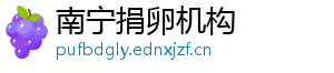 南宁捐卵机构	